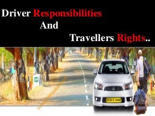Driver Responsibilities
And
Travellers Rights..
 