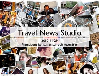 Travel News Studio
2010-11-29
Framtidens konsumenter och resenärer
tisdag den 30 november 2010
 