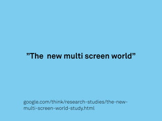 ”The new multi screen world”
google.com/think/research-studies/the-new-
multi-screen-world-study.html
 