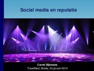 Social media en reputatie

Corné Dijkmans
TravelNext, Breda, 24 januari 2014

1

 