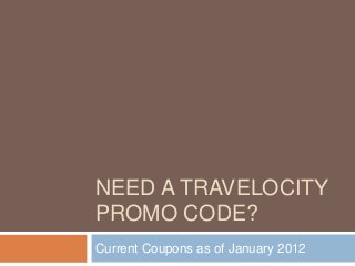 NEED A TRAVELOCITY
PROMO CODE?
Current Coupons as of January 2012
 