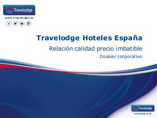 Travelodge Hoteles España
Relación calidad precio imbatible
Dossier corporativo
www.travelodge.es
 