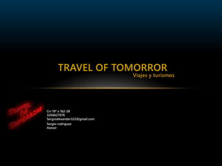 Viajes y turismos
TRAVEL OF TOMORROR
Sergio rodríguez
Asesor
Crr 19ª n 162-28
3204627976
Sergioalexander322@gmail.com
 