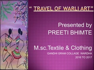 Presented by
PREETI BHIMTE
M.sc.Textile & Clothing
GANDHI GRAM COLLAGE WARDHA
2016 TO 2017
 