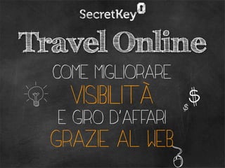 Travel Online
  come migliorare
    visibilità
  e giro d’affari
  grazie al web
 