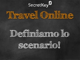 Travel Online
Definiamo lo
 scenario!
 