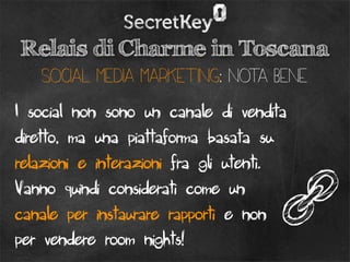 Relais di Charme in Toscana
   social media marketing: nota bene
I social non sono un canale di vendita
diretto, ma una pi...