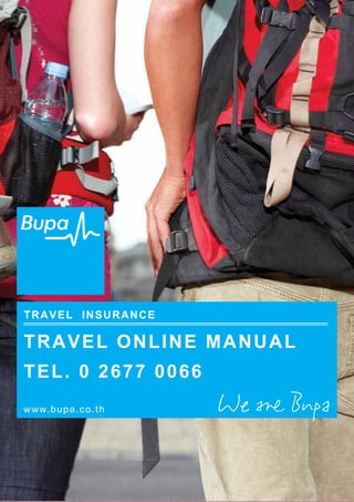 TRAVEL INSURANCE
www.bupa.co.th
TRAVEL ONLINE MANUAL
TEL. 0 2677 0066
 