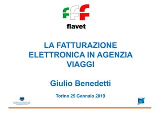 fiavet
LA FATTURAZIONE
ELETTRONICA IN AGENZIA
VIAGGI
Giulio Benedetti
Torino 25 Gennaio 2019
 