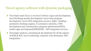 Travel agency software with dynamic packaging
 Travelopro main focus is on travel website vogue and development,
travel b...