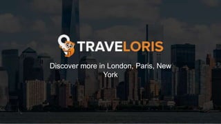 Discover more in London, Paris, New
York
 