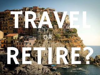 Travel or Retire?