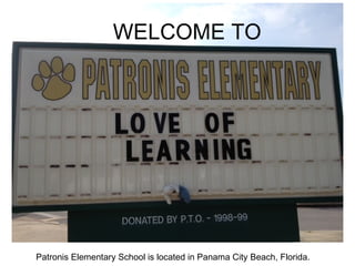 WELCOME TO




Patronis Elementary School is located in Panama City Beach, Florida.
 