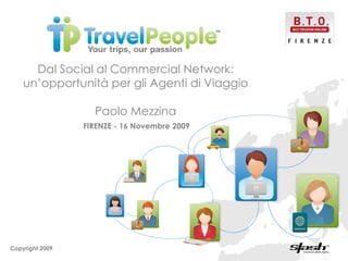Dal Social al Commercial Network:
    un’opportunità per gli Agenti di Viaggio

                   Paolo Mezzina
                 FIRENZE - 16 Novembre 2009




Copyright 2009
 