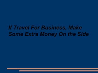 If Travel For Business, Make Some Extra Money On the Side 