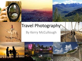 Travel Photography
  By Kerry McCullough
 