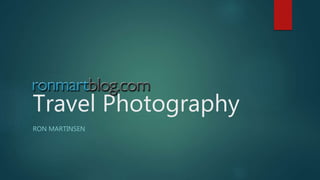 Travel Photography
RON MARTINSEN
 