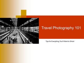 Travel Photography 101
Tips for Everything You’ll Want to Shoot
 