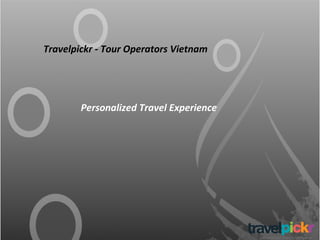 Travelpickr - Tour Operators Vietnam
Personalized Travel Experience
 