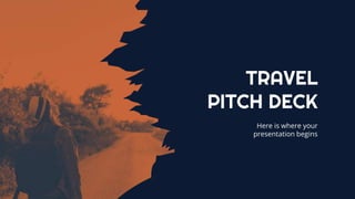 TRAVEL
PITCH DECK
Here is where your
presentation begins
 