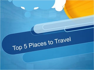 Top 5 Places to Travel 