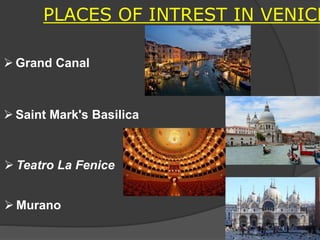 PLACES OF INTREST IN VENICE
 Grand Canal
 Saint Mark's Basilica
 Murano
 Teatro La Fenice
22
 