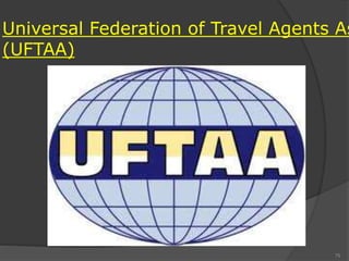 Universal Federation of Travel Agents As
(UFTAA)
75
 