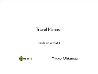 Travel Planner
Rautalankamallit
Mikko Ohtamaa
 