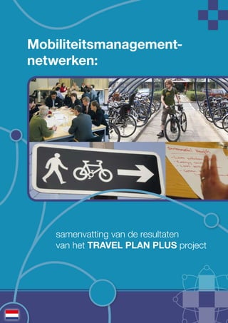 Mobiliteitsmanagement-
netwerken:




    samenvatting van de resultaten
    van het TRAVEL PLAN PLUS project
 
