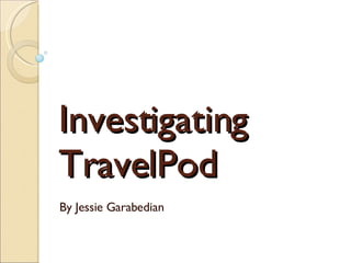 Investigating TravelPod By Jessie Garabedian 
