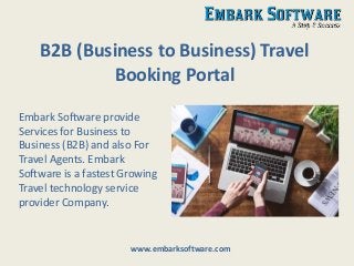 B2B (Business to Business) Travel
Booking Portal
Embark Software provide
Services for Business to
Business (B2B) and also For
Travel Agents. Embark
Software is a fastest Growing
Travel technology service
provider Company.
www.embarksoftware.com
 