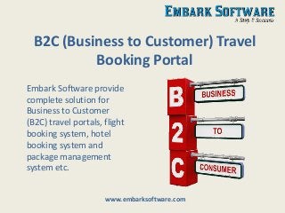 B2C (Business to Customer) Travel
Booking Portal
Embark Software provide
complete solution for
Business to Customer
(B2C) travel portals, flight
booking system, hotel
booking system and
package management
system etc.
www.embarksoftware.com
 