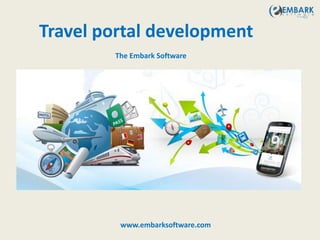 Travel portal development
The Embark Software
www.embarksoftware.com
 