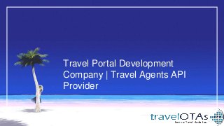 Travel Portal Development
Company | Travel Agents API
Provider
 