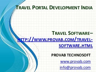 TRAVEL PORTAL DEVELOPMENT INDIA

TRAVEL SOFTWARE–
HTTP://WWW.PROVAB.COM/TRAVELSOFTWARE.HTML
PROVAB TECHNOSOFT
www.provab.com
info@provab.com

 