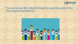 • You can contact the Embark Software to enjoy the perks of the
best travel portal solution.
 