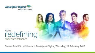 Steven Ratcliffe, VP Product, Travelport Digital, Thursday, 23 February 2017
 
