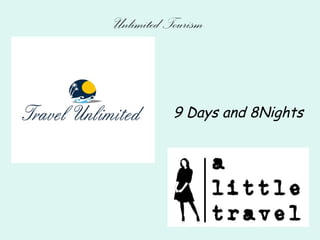 Unlimited Tourism
9 Days and 8Nights
 