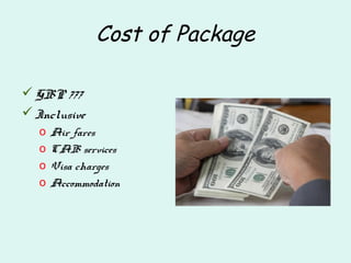 Cost of Package
GBP 777
Inclusive
o Air fares
o CAB services
o Visa charges
o Accommodation
 