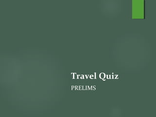 Travel Quiz
PRELIMS

 
