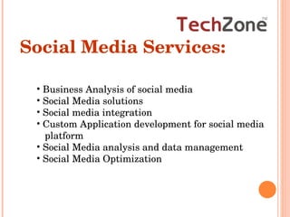 Social Media Services: Business Analysis of social media Social Media solutions Social media integration Custom Application development for social media platform Social Media analysis and data management Social Media Optimization  