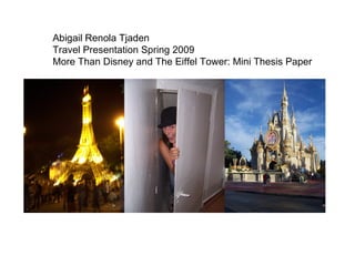 Abigail Renola Tjaden Travel Presentation Spring 2009 More Than Disney and The Eiffel Tower: Mini Thesis Paper 