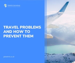 TRAVEL PROBLEMS
globelink.co.uk
AND HOW TO
PREVENT THEM
 