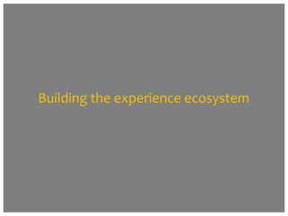 Building the experience ecosystem

 