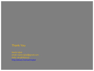 Thank You
Nazim Iqbal
email: nazim.iqbal@gmail.com
mob: +91-981830313
http://about.me/nazimiqbal

 