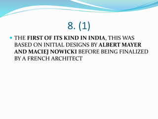 8. (1)
 THE FIRST OF ITS KIND IN INDIA, THIS WAS
BASED ON INITIAL DESIGNS BY ALBERT MAYER
AND MACIEJ NOWICKI BEFORE BEING FINALIZED
BY A FRENCH ARCHITECT
 