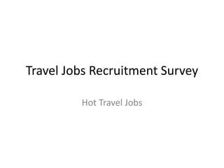 Travel Jobs Recruitment Survey
Hot Travel Jobs
 