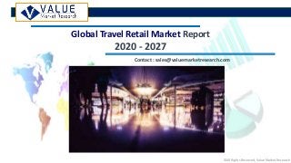 ©All Rights Reserved, Value Market Research
Global Travel Retail Market Report
2020 - 2027
Contact : sales@valuemarketresearch.com
 