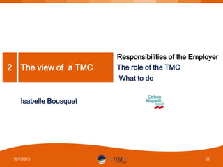 2

The view of a TMC

Responsibilities of the Employer
The role of the TMC
What to do

Isabelle Bousquet

10/7/2013

28

 