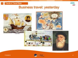 1

Trends in Travel Risks

Business travel: yesterday

7/10/2013

4

 